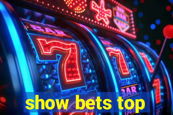 show bets top